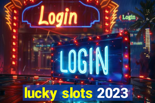 lucky slots 2023